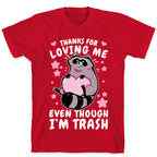 Thanks For Loving Me Even Though I'm Trash T-Shirt