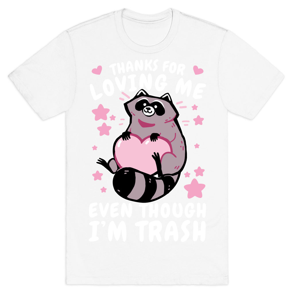 Thanks For Loving Me Even Though I'm Trash T-Shirt