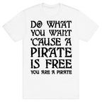 Do What You Want 'Cause A Pirate Is Free You Are A Pirate T-Shirt
