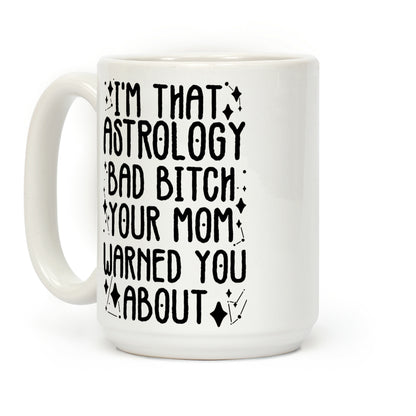 I'm That Astrology Bad Bitch Your Mom Warned You About Coffee Mug