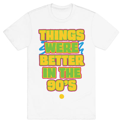 Things Were Better in the 90s T-Shirt