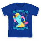 Only Here for Sports Butts T-Shirt