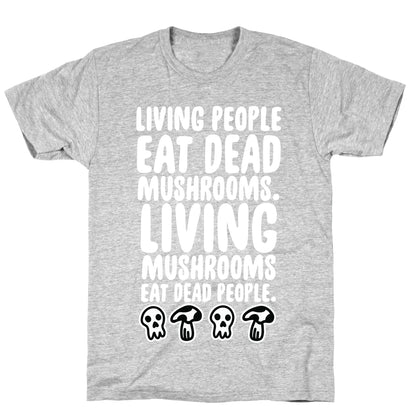 Living People Eat Dead Mushrooms T-Shirt