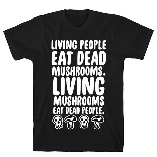 Living People Eat Dead Mushrooms T-Shirt