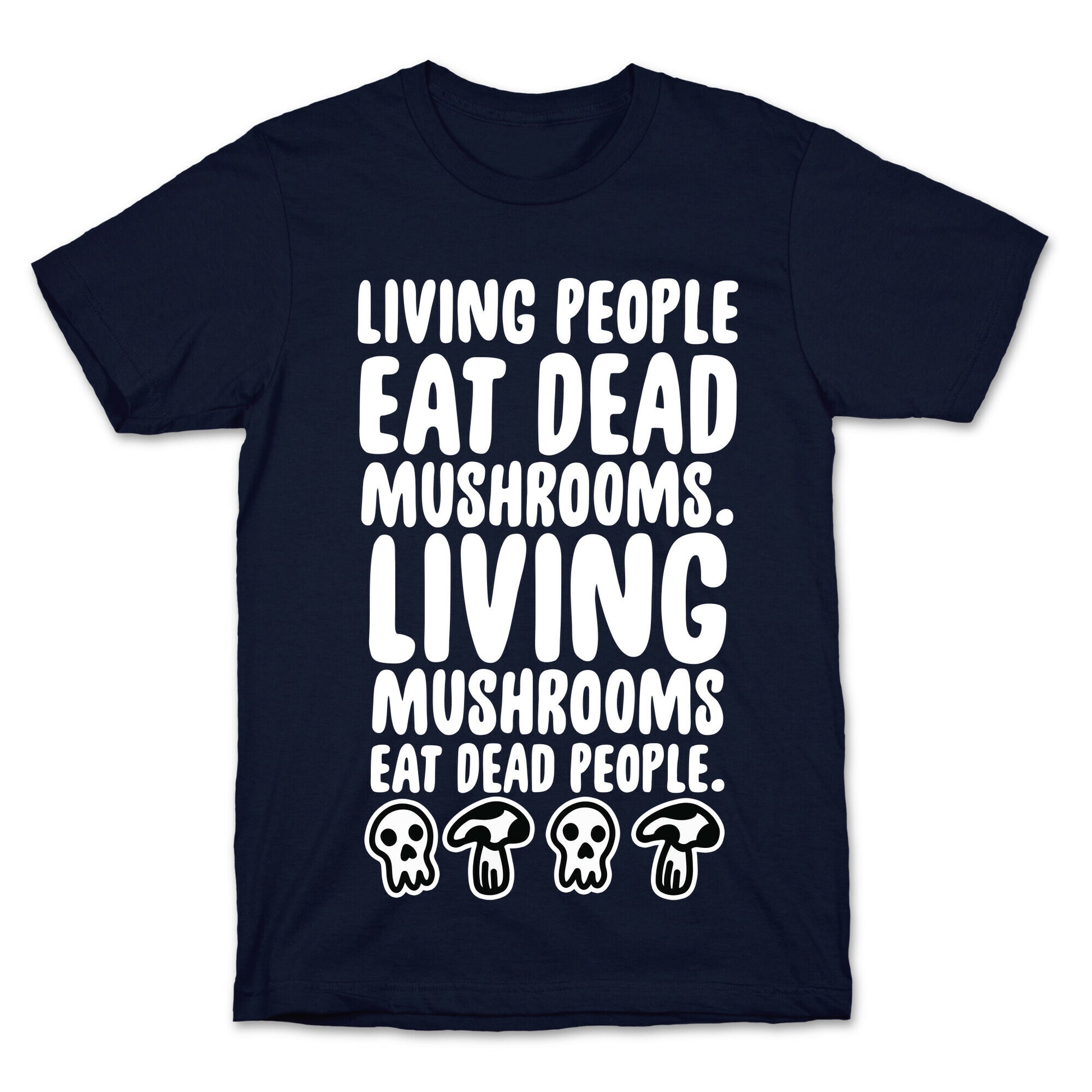 Living People Eat Dead Mushrooms T-Shirt