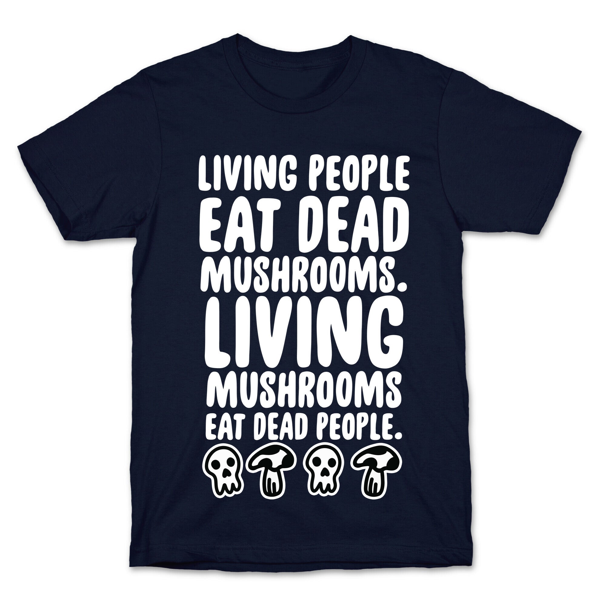 Living People Eat Dead Mushrooms T-Shirt