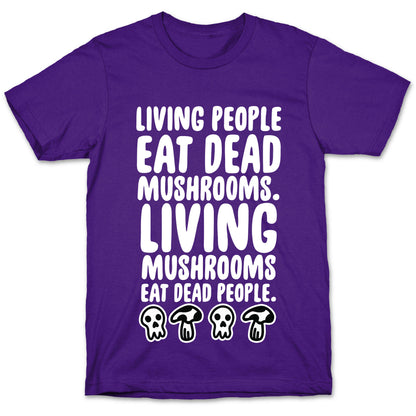 Living People Eat Dead Mushrooms T-Shirt