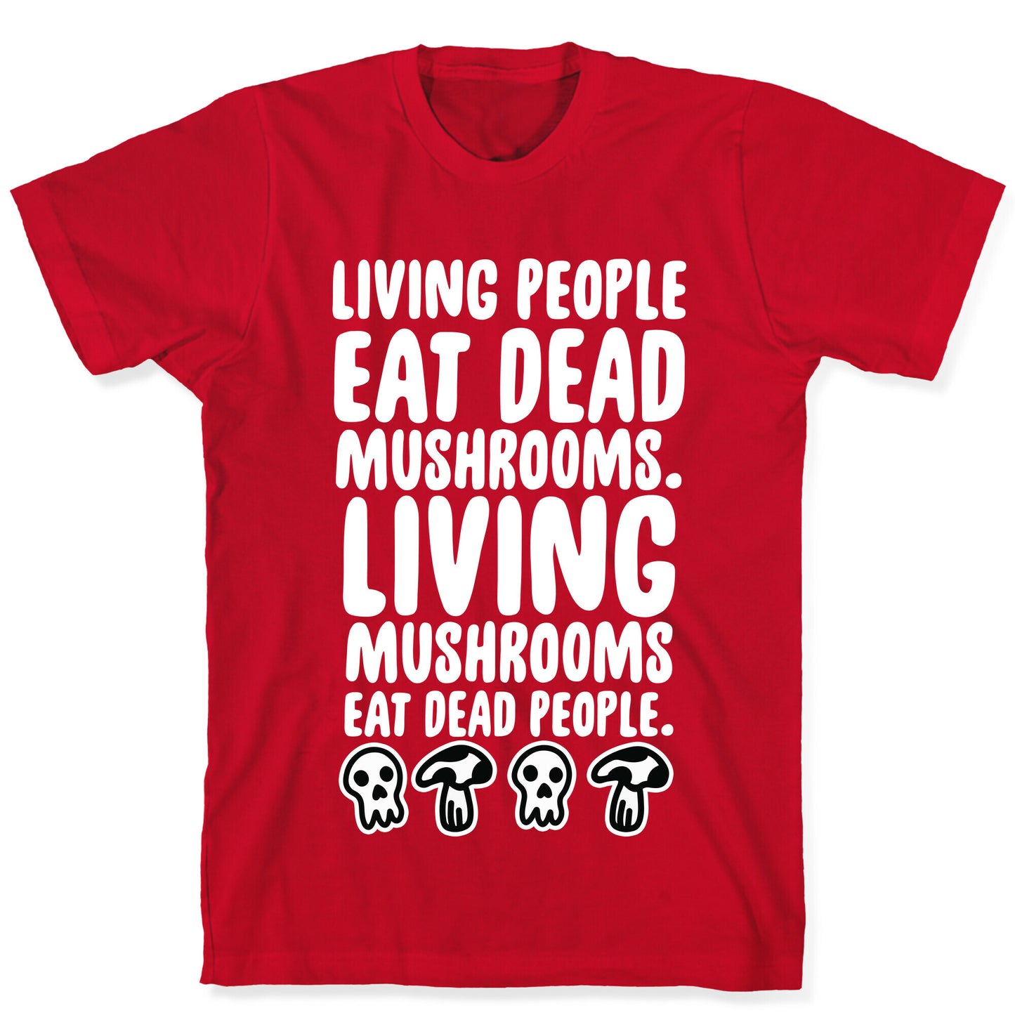 Living People Eat Dead Mushrooms T-Shirt