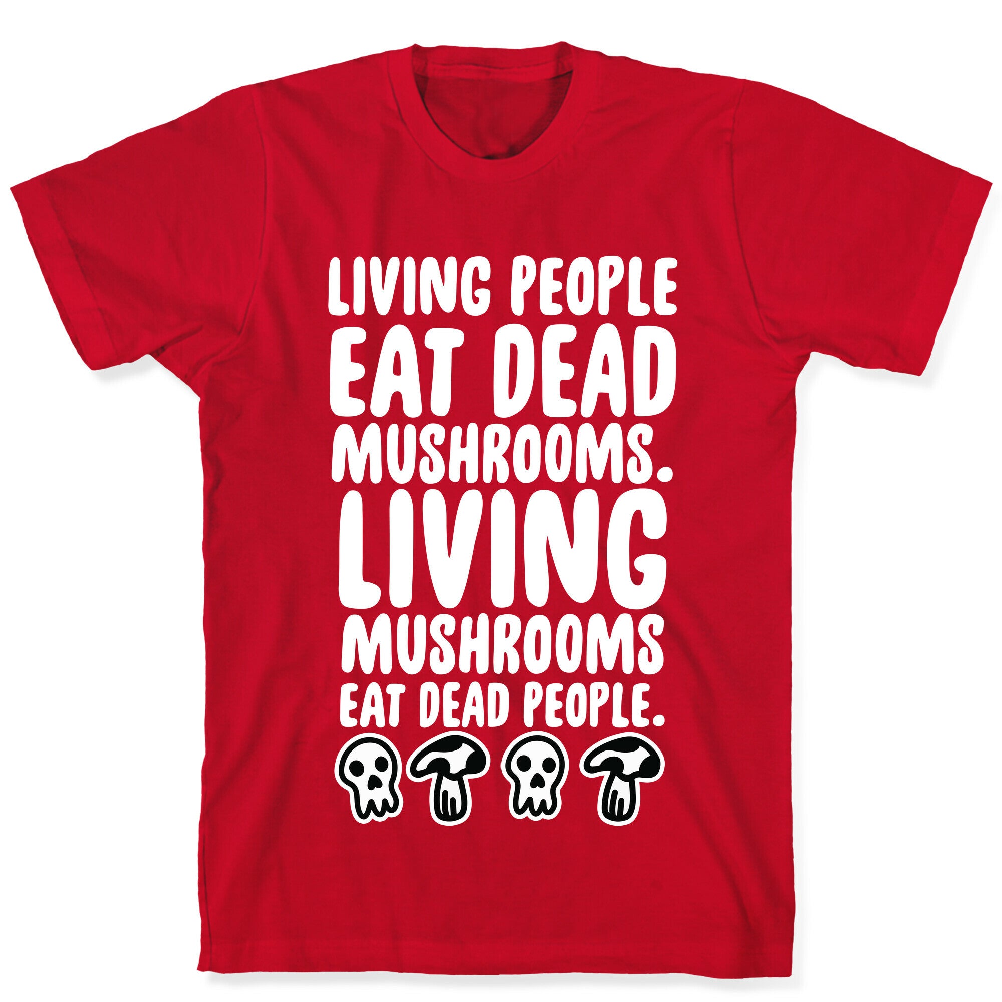 Living People Eat Dead Mushrooms T-Shirt