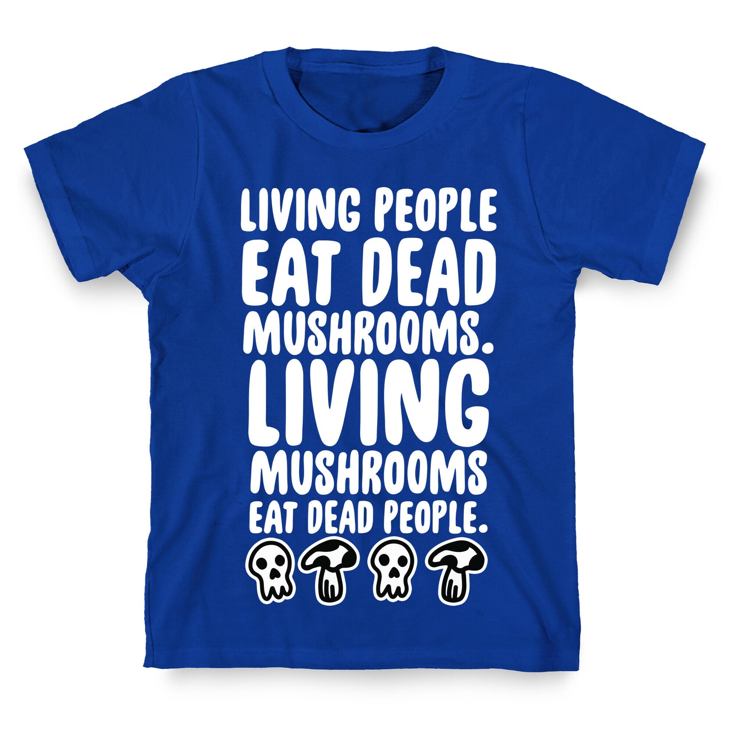 Living People Eat Dead Mushrooms T-Shirt