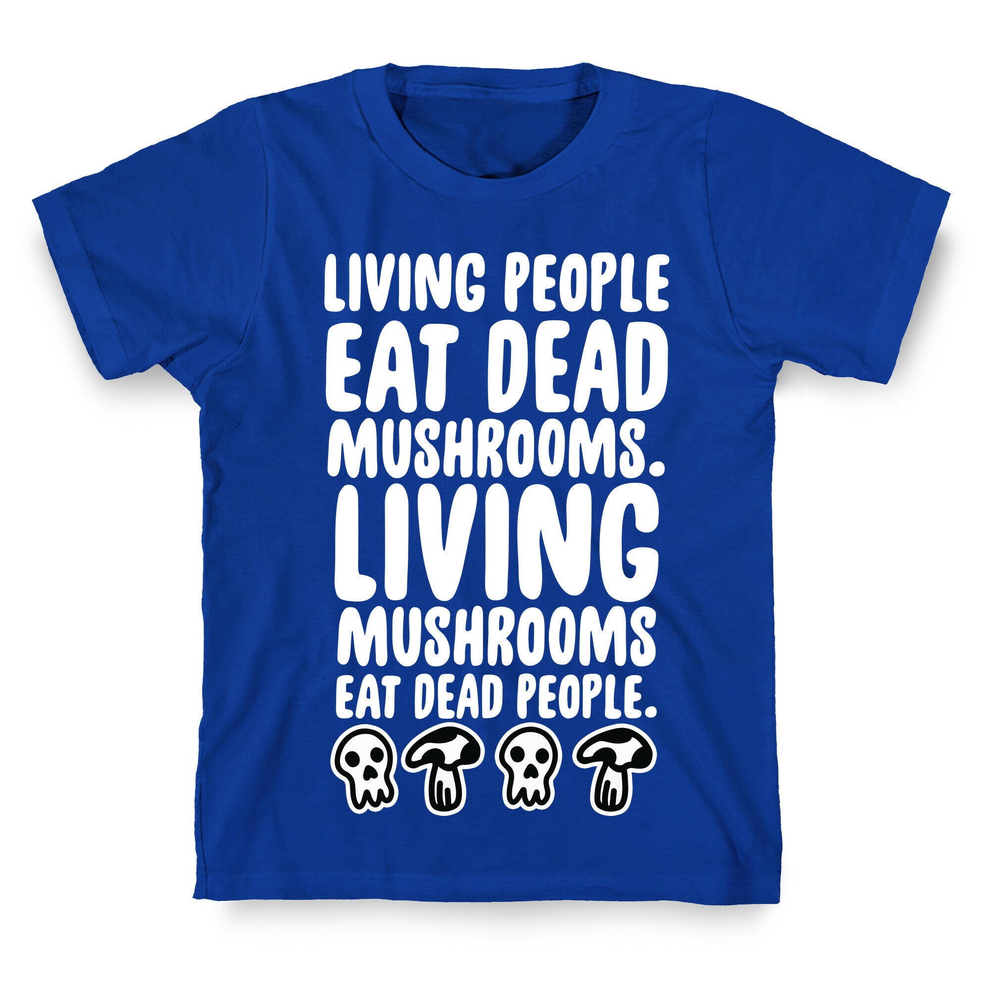Living People Eat Dead Mushrooms T-Shirt