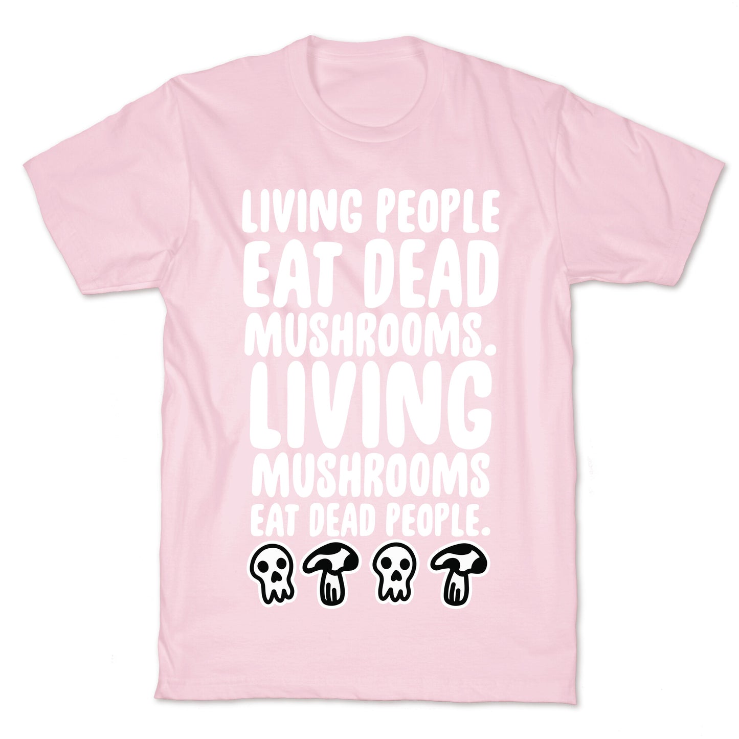 Living People Eat Dead Mushrooms T-Shirt