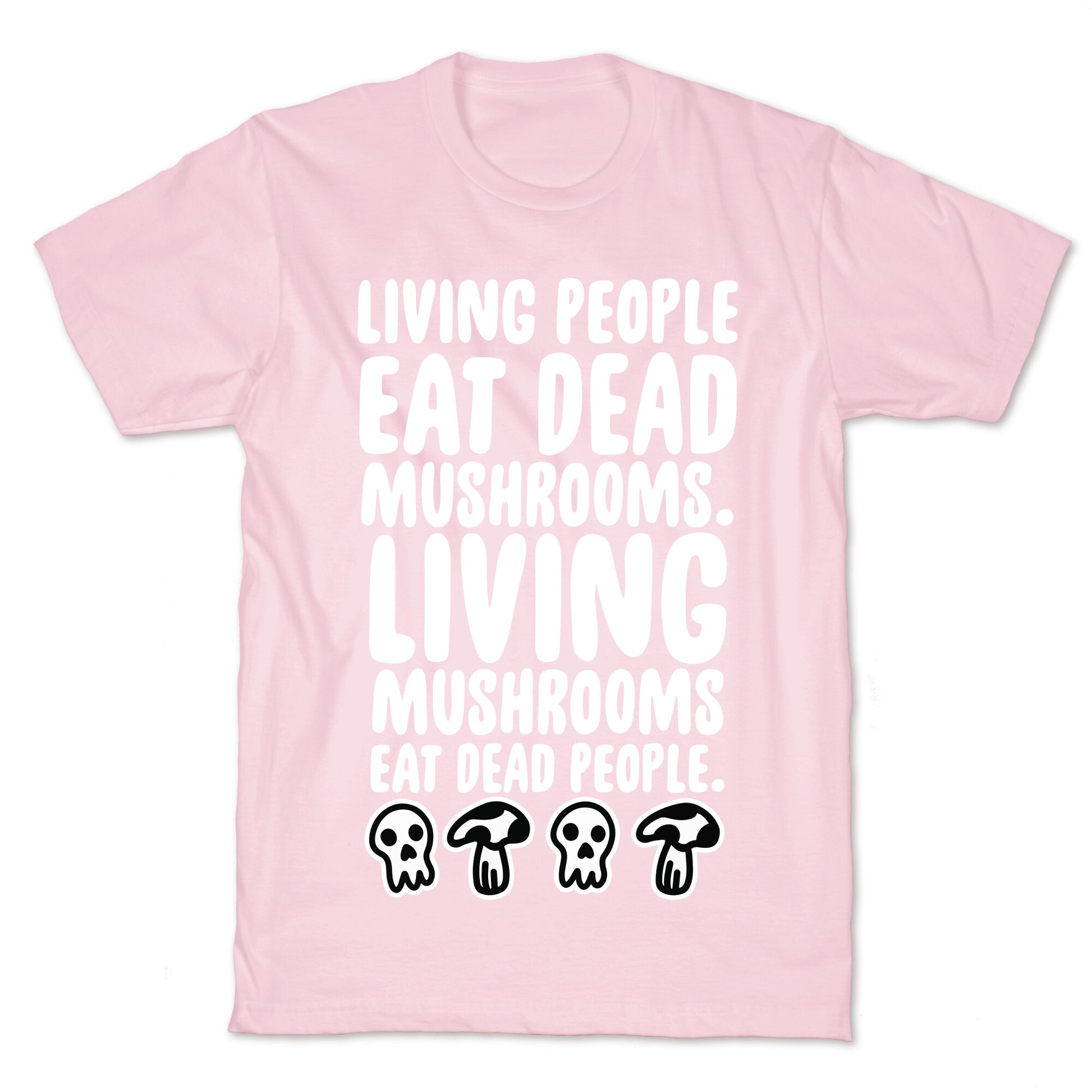 Living People Eat Dead Mushrooms T-Shirt