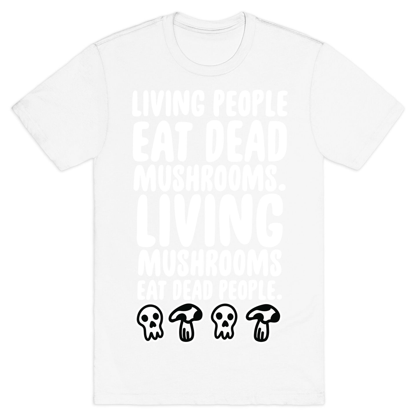 Living People Eat Dead Mushrooms T-Shirt