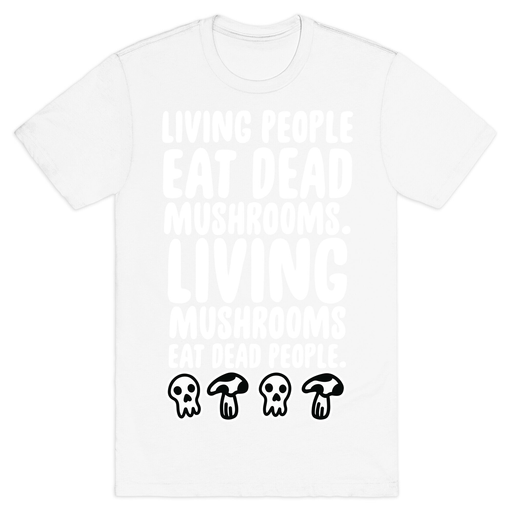 Living People Eat Dead Mushrooms T-Shirt