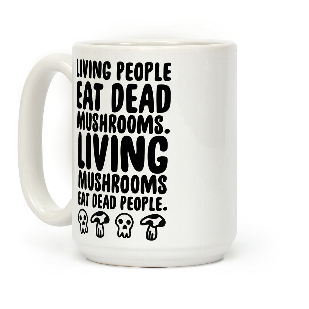 Living People Eat Dead Mushrooms Coffee Mug
