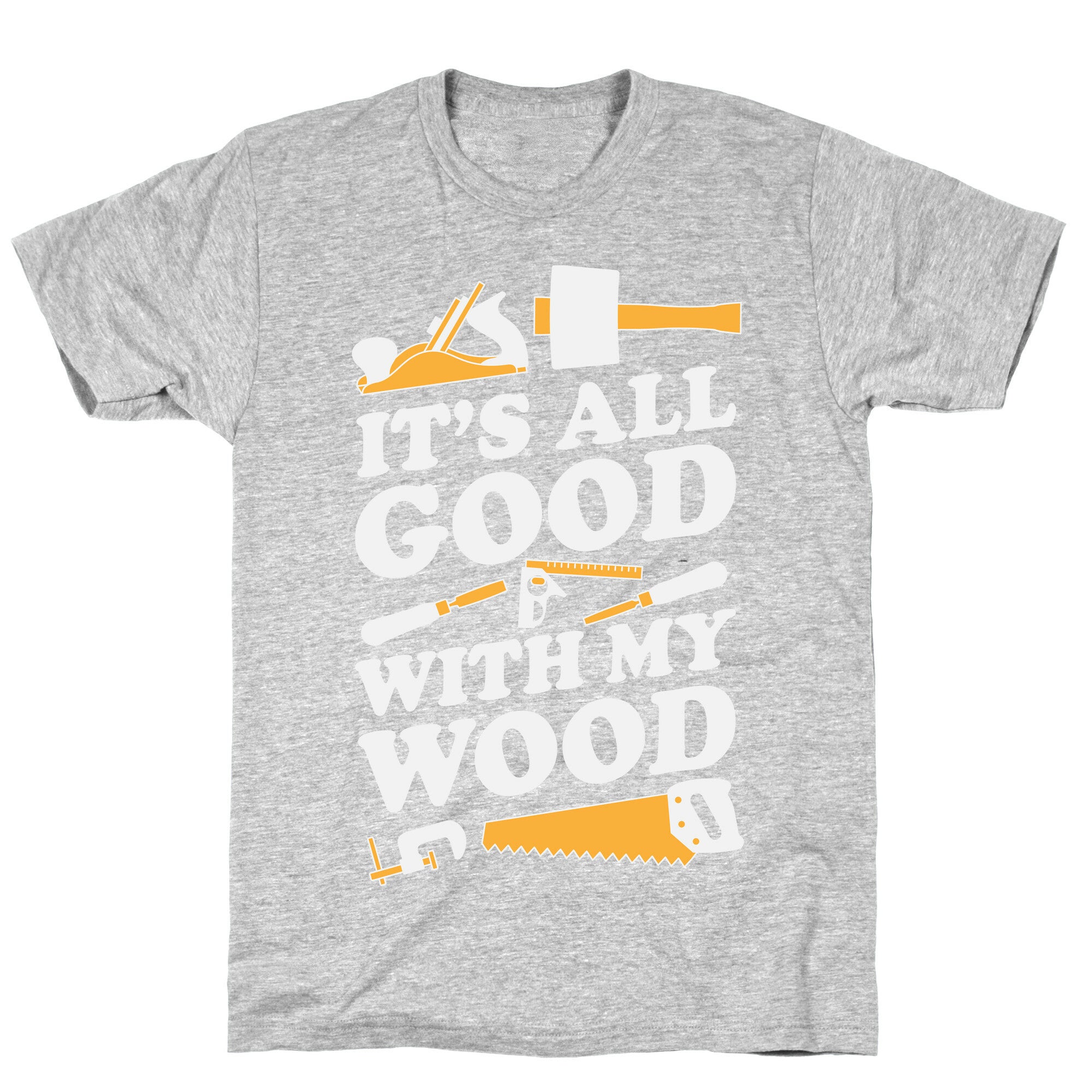 It's All Good With My Wood T-Shirt