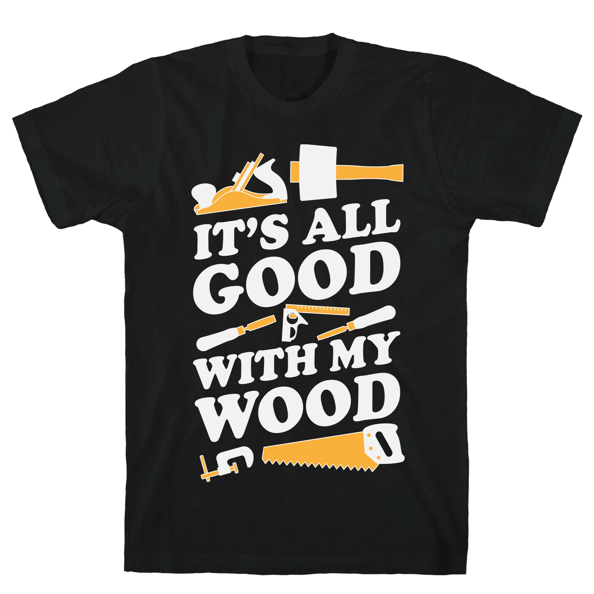 It's All Good With My Wood T-Shirt