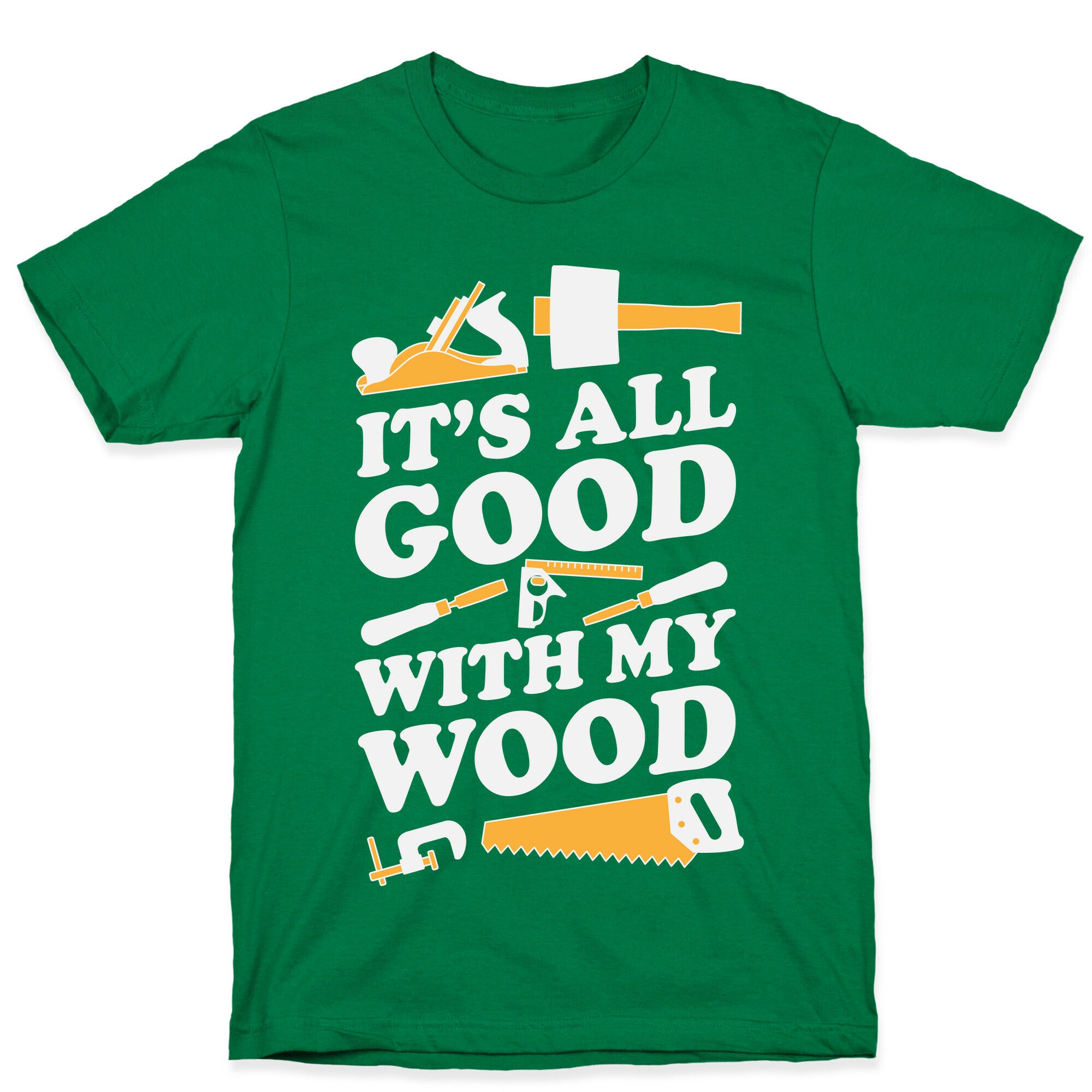 It's All Good With My Wood T-Shirt