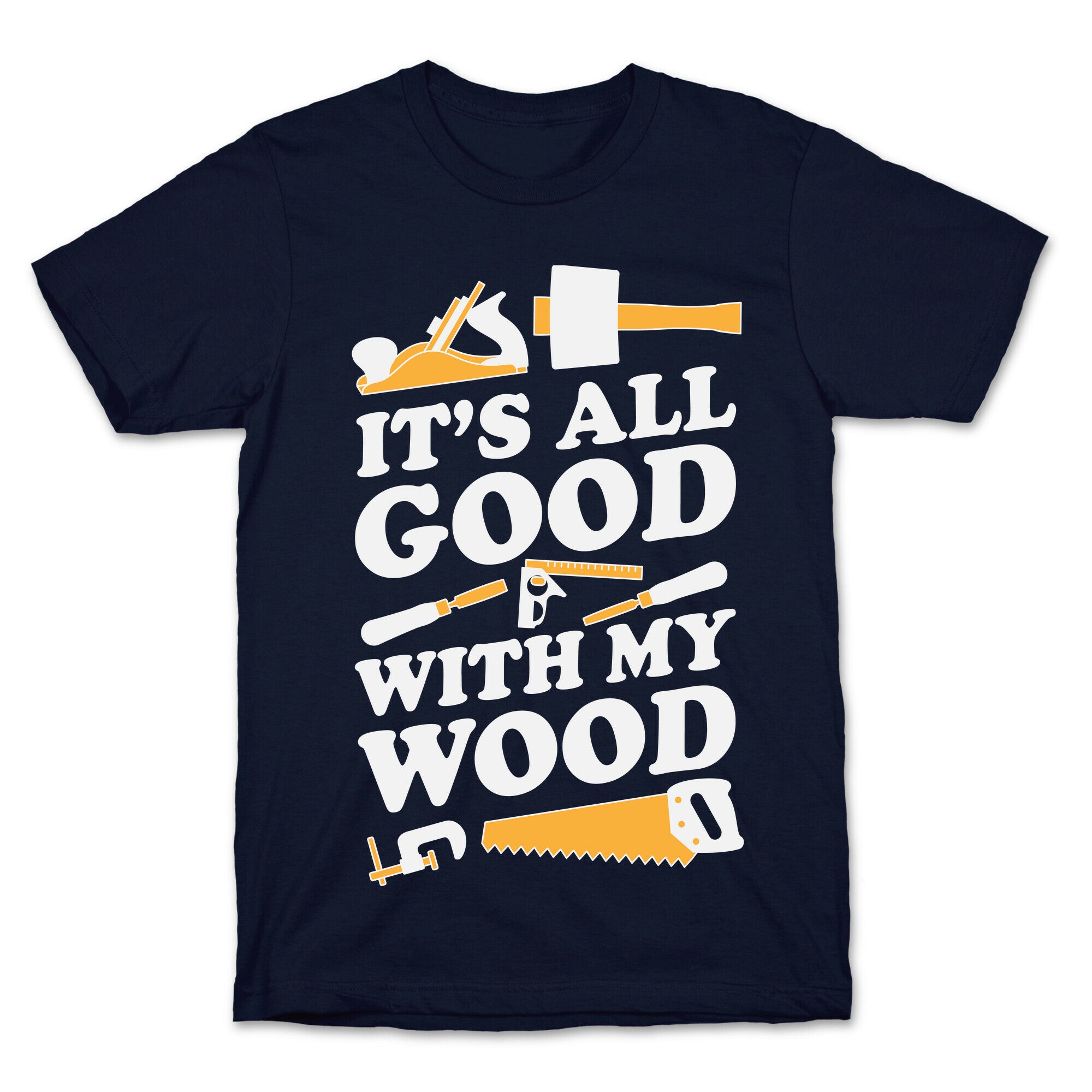 It's All Good With My Wood T-Shirt