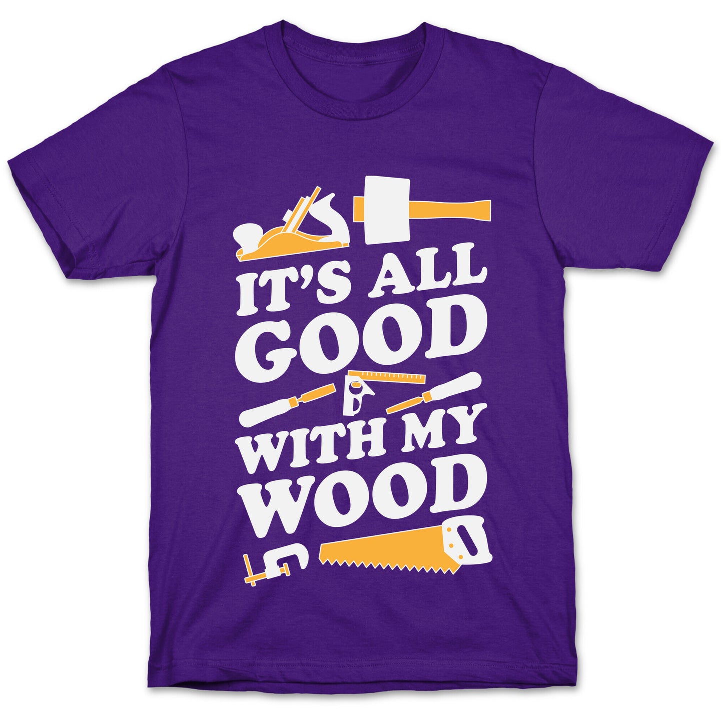 It's All Good With My Wood T-Shirt