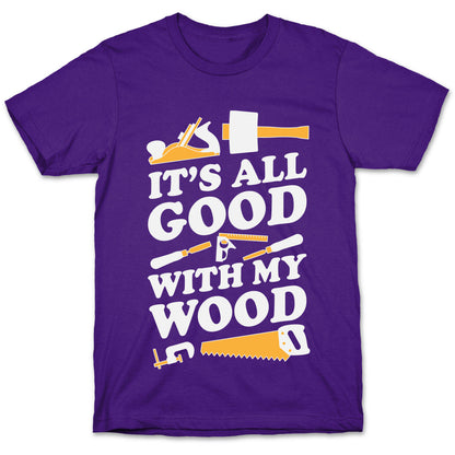 It's All Good With My Wood T-Shirt