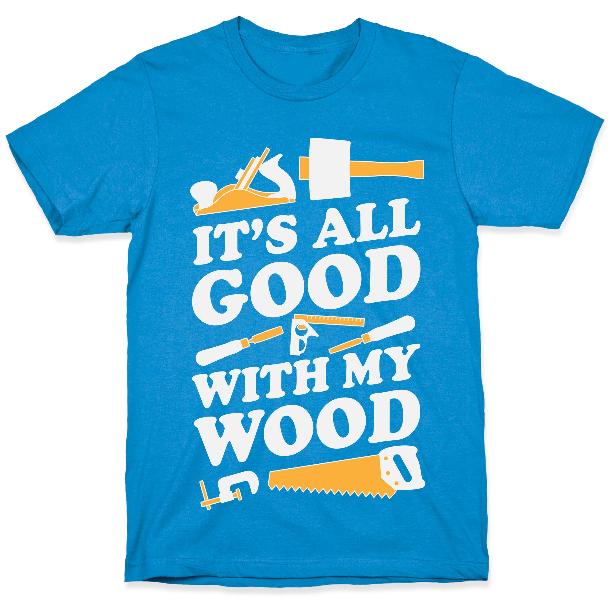 It's All Good With My Wood T-Shirt