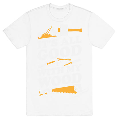 It's All Good With My Wood T-Shirt