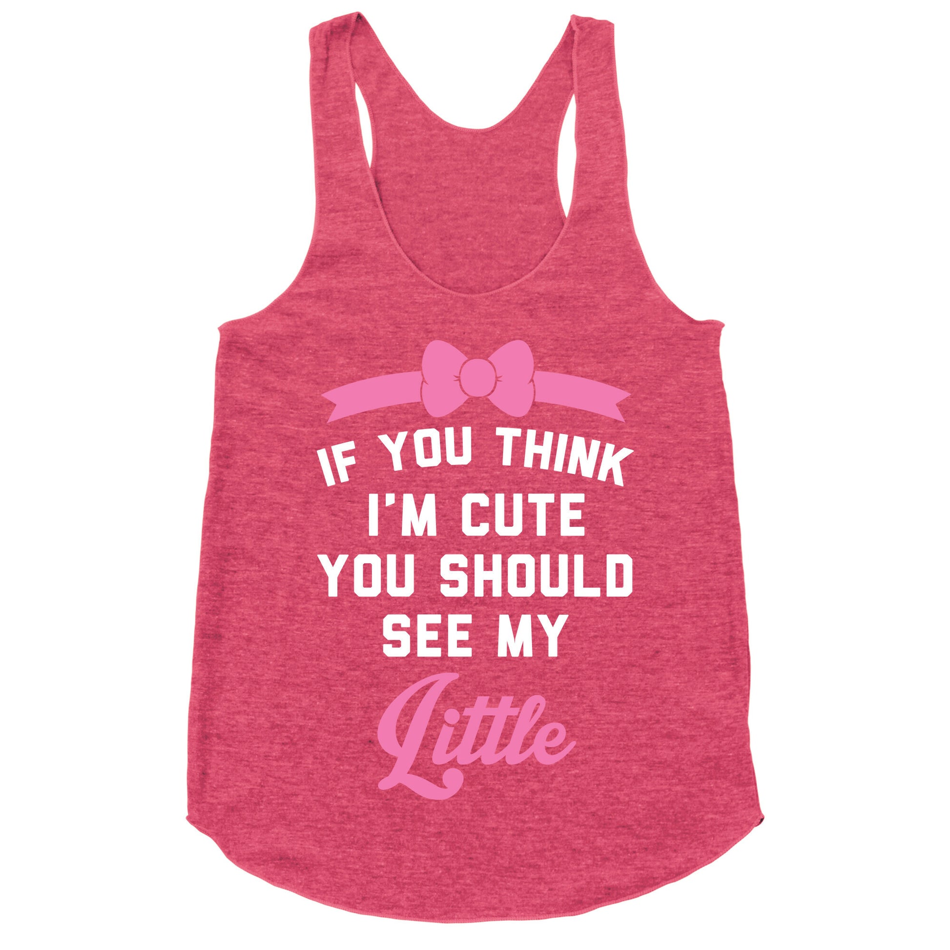 If You Think I'm Cute You Should See My Little Racerback Tank