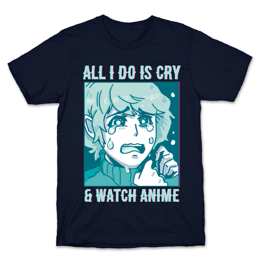 All I Do Is Cry And Watch Anime T-Shirt