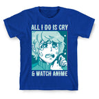 All I Do Is Cry And Watch Anime T-Shirt