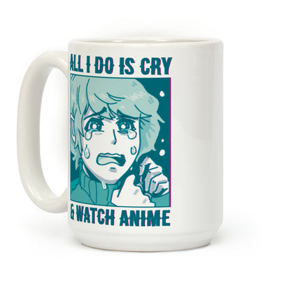 All I Do Is Cry And Watch Anime Coffee Mug