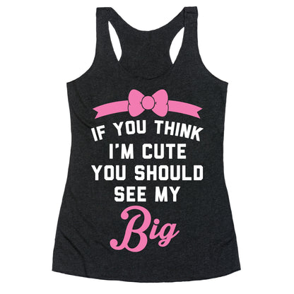 If You Think I'm Cute You Should See My Big Racerback Tank