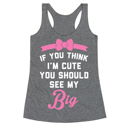 If You Think I'm Cute You Should See My Big Racerback Tank