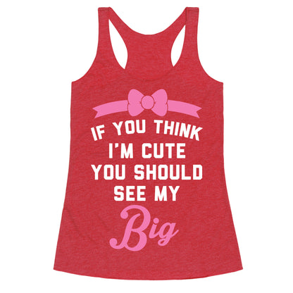 If You Think I'm Cute You Should See My Big Racerback Tank