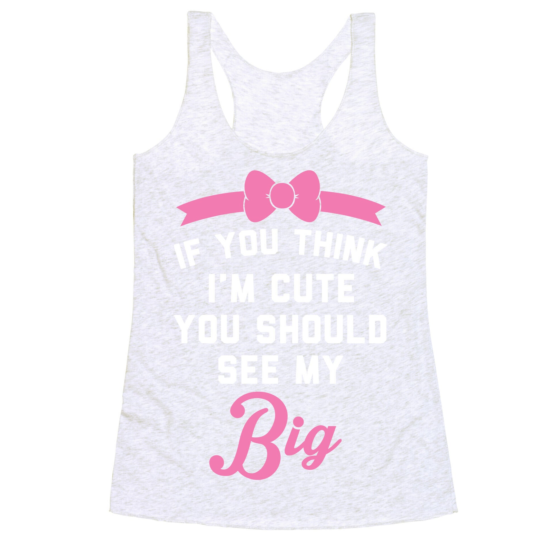 If You Think I'm Cute You Should See My Big Racerback Tank