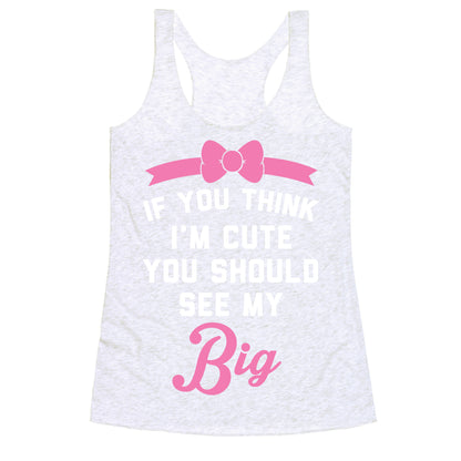 If You Think I'm Cute You Should See My Big Racerback Tank