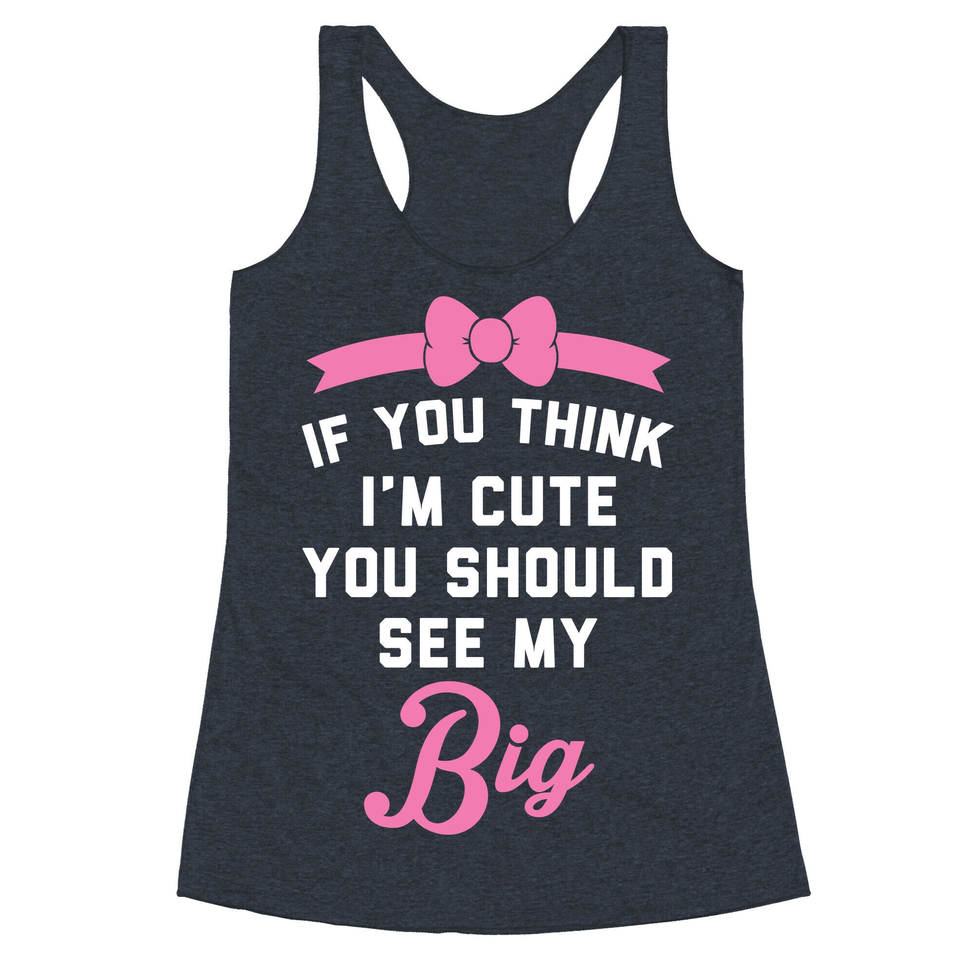 If You Think I'm Cute You Should See My Big Racerback Tank
