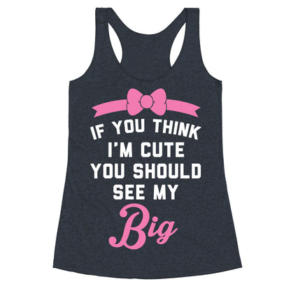 If You Think I'm Cute You Should See My Big Racerback Tank