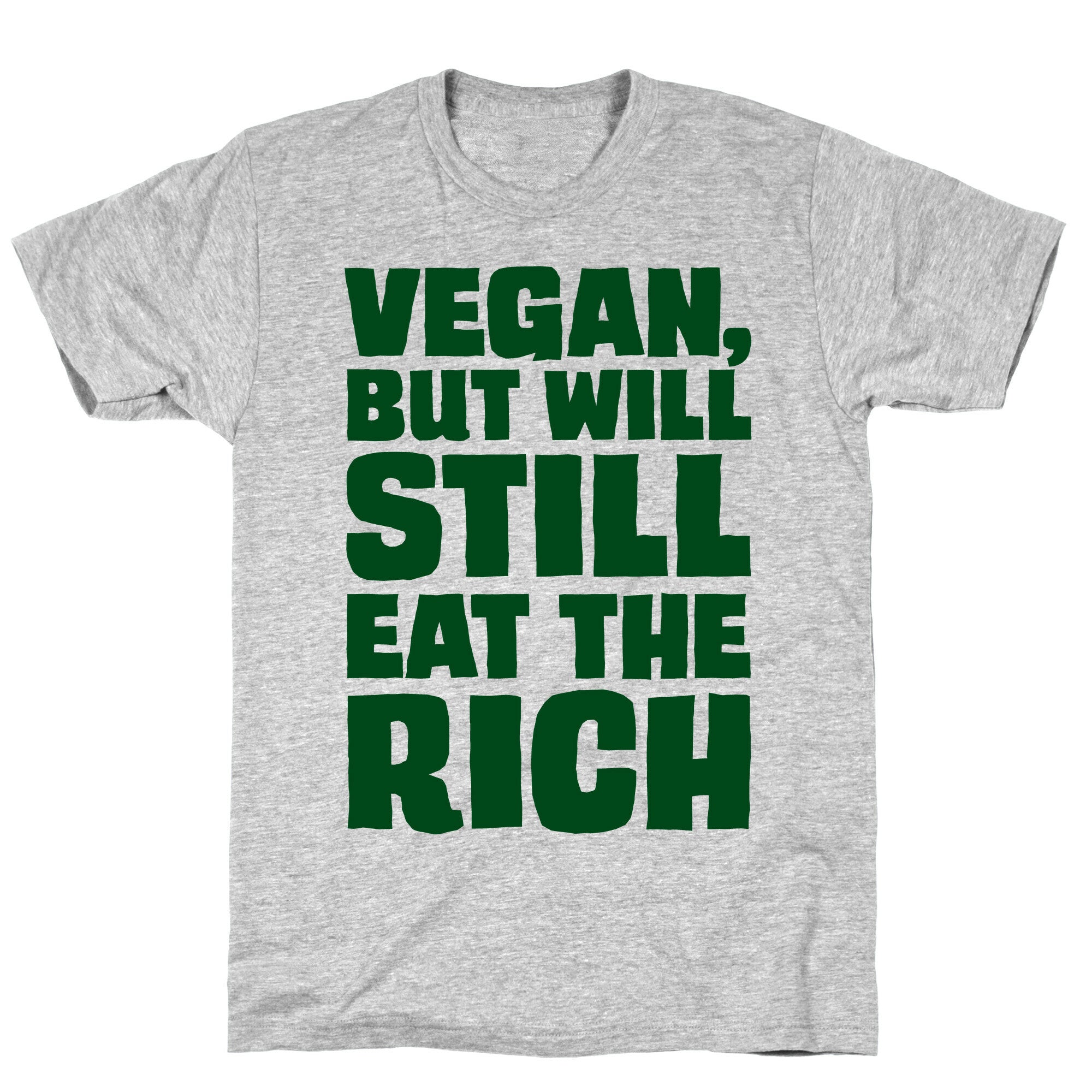 Vegan But Will Still Eat The Rich T-Shirt