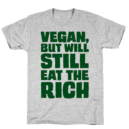 Vegan But Will Still Eat The Rich T-Shirt