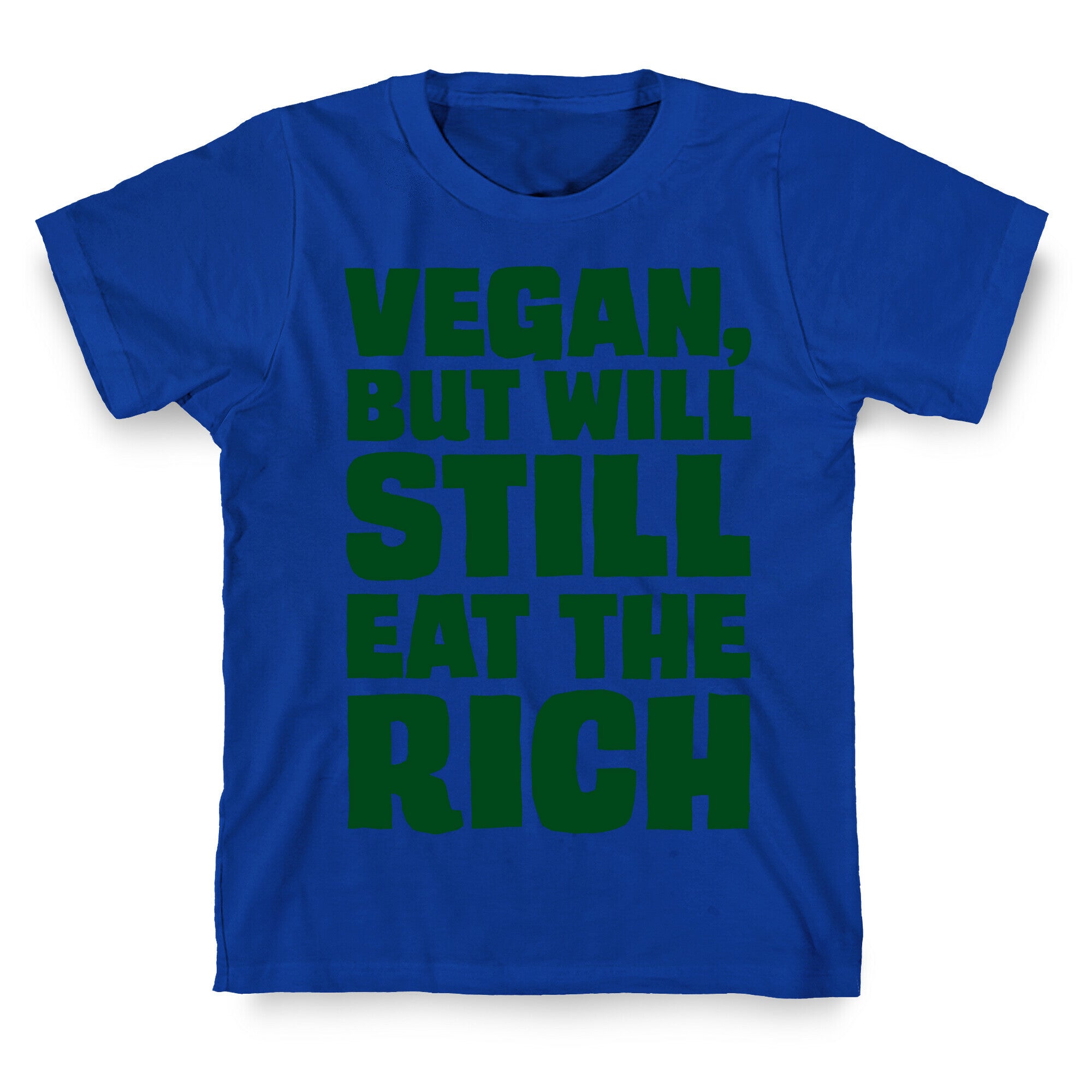 Vegan But Will Still Eat The Rich T-Shirt