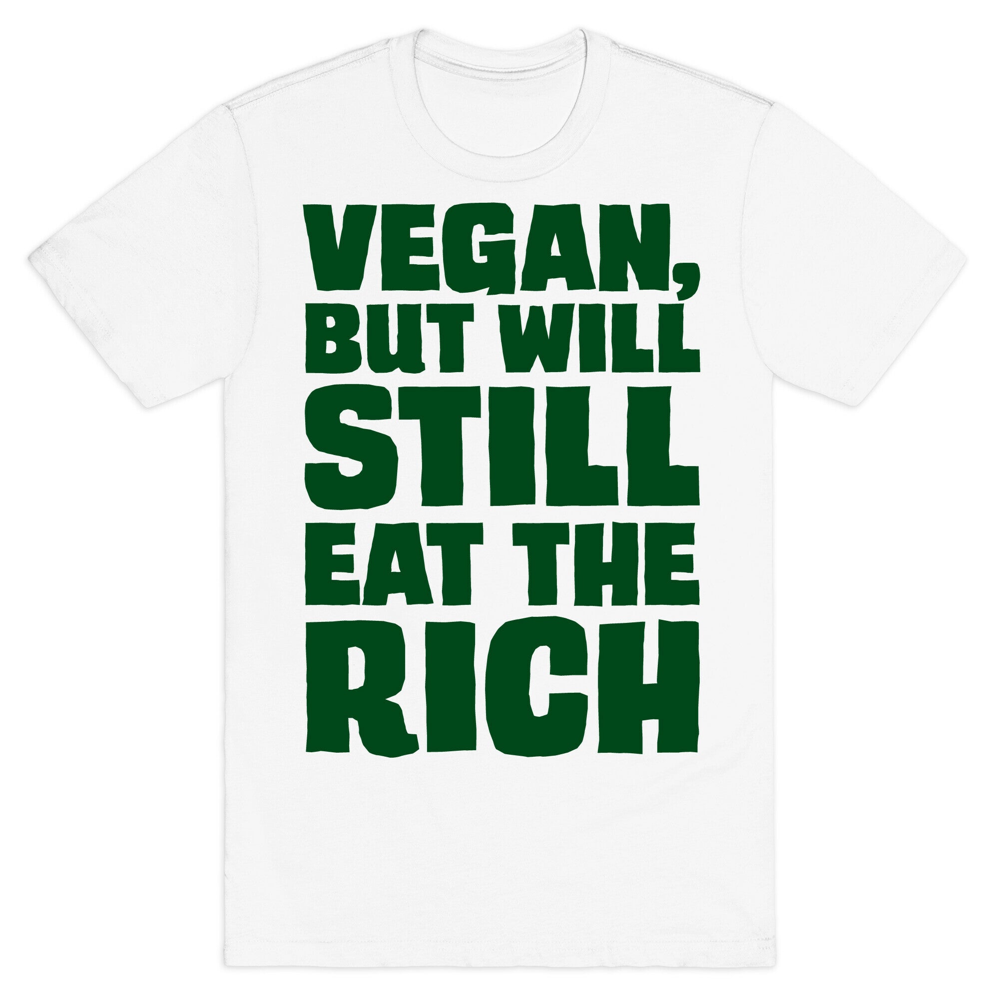 Vegan But Will Still Eat The Rich T-Shirt