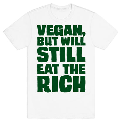 Vegan But Will Still Eat The Rich T-Shirt