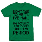 Don't Talk To Me Period T-Shirt