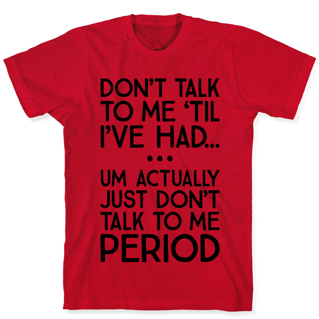 Don't Talk To Me Period T-Shirt
