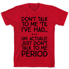 Don't Talk To Me Period T-Shirt