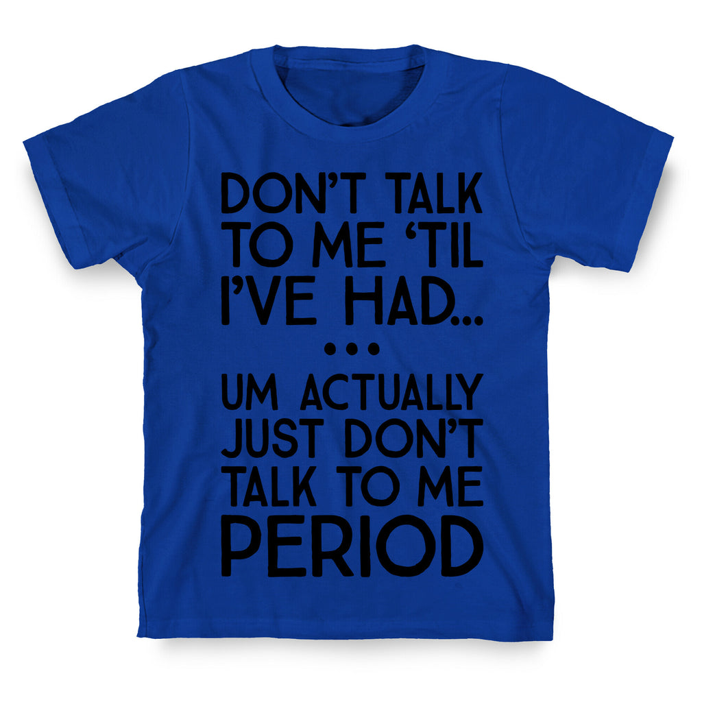 Don't Talk To Me Period T-Shirt