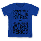 Don't Talk To Me Period T-Shirt