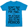 Don't Talk To Me Period T-Shirt